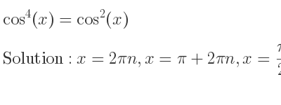 The general solution for cos^4(x)=cos^2(x) is x=2pin,x=pi+2pin,x= pi/2+2pin,x=(3pi)/2+2pin